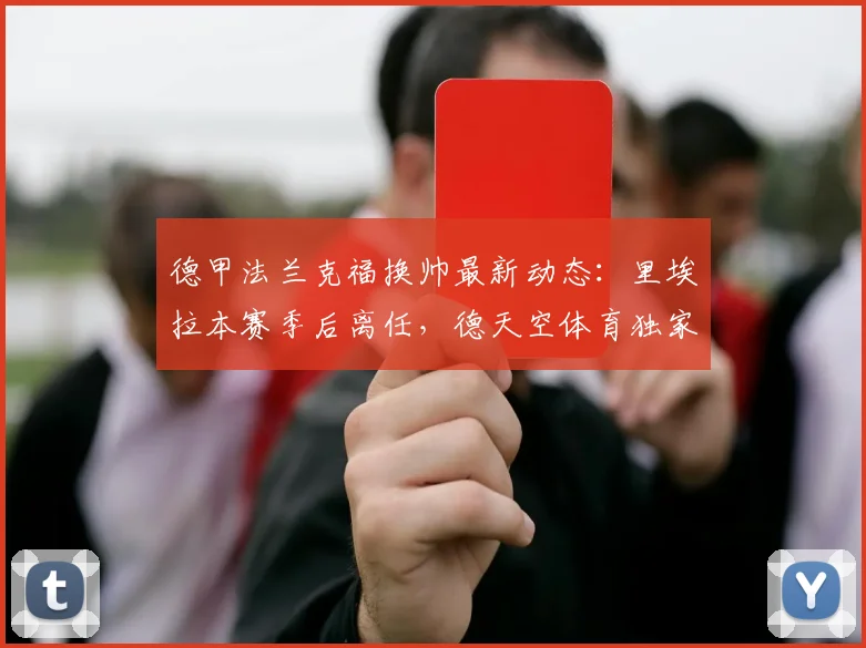 德甲法兰克福换帅最新动态:里埃拉本赛季后离任,德天空体育独家曝出