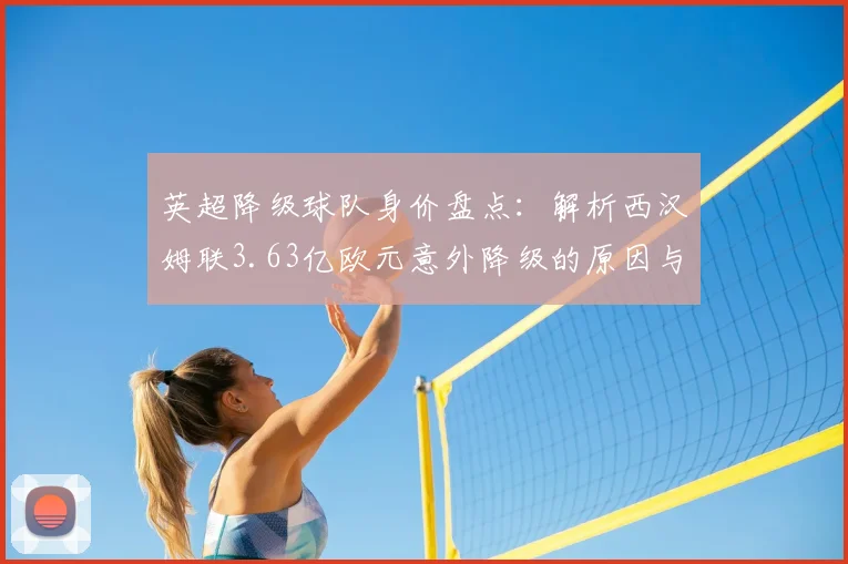 英超降级球队身价盘点:解析西汉姆联3.63亿欧元意外降级的原因与历史数据